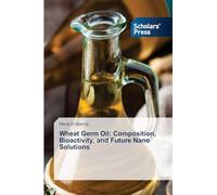 Wheat Germ Oil: Composition, Bioactivity, and Future Nano Solutions