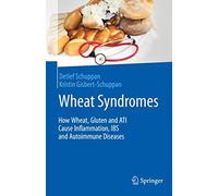 Wheat Syndromes: How Wheat, Gluten and ATI Cause Inflammation, IBS and Autoimmune Diseases
