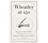 Wheatley at 250: Black Women Poets Re-imagine the Verse of Phillis Wheatley Peters