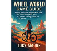 Wheel World Game Guide: Explore the Roads, Upgrade Your Ride, and Unlock Every Bike Part - A Complete Strategy Guide for All Players