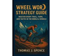 Wheel World Strategy Guide: Master Every Trail, Turn, and Tactic in the World of Wheels
