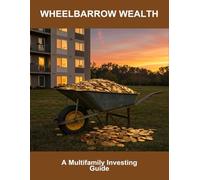 Wheelbarrow Wealth: A Multifamily Investing Guide