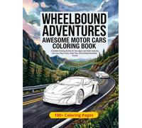 Wheelbound Adventures: Awesome Motor Cars Coloring Book: 100+ Creative Coloring Pages Activity for Teen Agers and Adults Featuring Cool Cars, Race Tracks, Road Trips, and Exciting Automotive Scenes