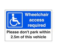 Wheelchair access required please do not park within 2.5m of this vehicle - High tack self-adhesive sticker (300mm x 200mm) Viewing Distance within 7m.