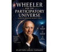 Wheeler and the Participatory Universe: Information, Observation, and Reality from Bit: 19 (The Architects of the Unknown: Scientists' Hidden Mystical Beliefs Revealed)