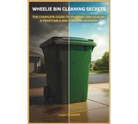 Wheelie Bin Cleaning Secrets: The Complete Guide to Starting and Scaling a Profitable Bin Cleaning Business (Service Business Secrets Series)