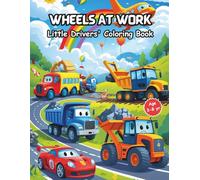Wheels at Work - Little Drivers' Coloring Book: 35+ Fun and Easy Vehicle Coloring Pages for Kids Ages 3-8 - Cars, Trucks, Trains, Planes & Construction Vehicles