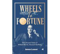 Wheels to Fortune : The life and times of William Morris, Viscount Nuffield