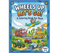 Wheels Up, Let's Go: A Coloring Book For Boys Ages 3-6: A Coloring Book For Boys Ages 3-6 - 8.5x11 / 101pages . Big Images . Trucks , Planes, Tractors and More.
