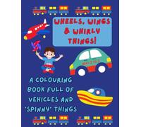 Wheels, Wings and Whirly Things: A Colouring Book full of Vehicles and Spinny Things | For Ages 2-5 | 100 Pages, 8.5 x 11 inches | A great gift for Boys & Girls