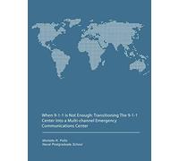 When 9-1-1 is Not Enough: Transitioning The 9-1-1 Center Into a Multi-channel Emergency Communications Center
