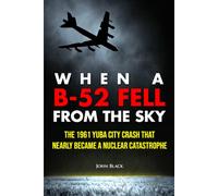 When A B-52 Fell from The Sky: The 1961 Yuba City Crash That Nearly Became a Nuclear Catastrophe (Broken Arrow)