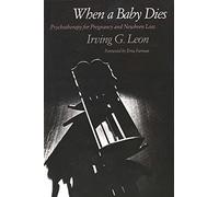 When a Baby Dies: Psychotherapy for Pregnancy and Newborn Loss