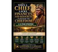 When a Chief Lacks Finances and Resources to Develop the Chiefdom:: A 4-Year Strategic Sustainable Development Plan (Africa Community Development Solutions Executive Brief Series)