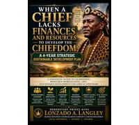 When a Chief Lacks Finances and Resources to Develop the Chiefdom:: A 4-Year Strategic Sustainable Development Plan (Africa Community Development Solutions Executive Brief Series)