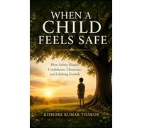 When A Child Feels Safe: How Safety Shapes Confidence, Character, and Lifelong Growth