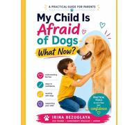 When a Child Is Afraid of Dogs. A Step-by-Step Method: From Panic to the First Calm Moment: With many years of experience as a canine-assisted therapist and psychologist. (Kanisteraphy Psyhology)