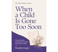 When a Child Is Gone Too Soon: For the Parents Learning to Live After the Loss of a Child (The Grief Healing Journey)
