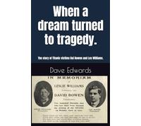 When a dream turned to tragedy.: The story of Titanic victims Dai Bowen and Les Williams.