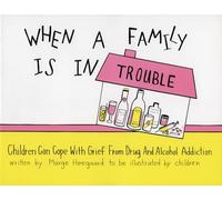 When a Family Is in Trouble: Children Can Cope with Grief from Drug & Alcohol Addiction