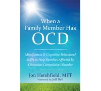 When a Family Member Has OCD : Mindfulness and Cognitive Behavioral Skills to Help Families Affected by Obsessive-Compulsive Disorder