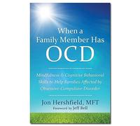 When a Family Member Has OCD: Mindfulness and Cognitive Behavioral Skills to Help Families Affected by Obsessive-Compulsive Disorder