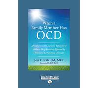 When a Family Member Has OCD: Mindfulness and Cognitive Behavioral Skills to Help Families Affected by Obsessive-Compulsive Disorder
