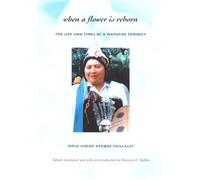 When a Flower Is Reborn: The Life and Times of a Mapuche Feminist