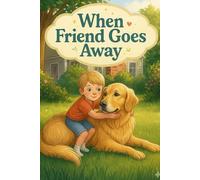 When a Friend Goes Away: A Gentle Story for Kids About Death, Grief, and Healing