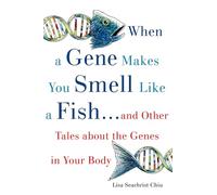 When a Gene Makes You Smell Like a Fish: . . . and Other Amazing Tales about the Genes in Your Body