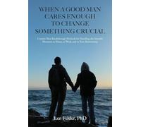 When a Good Man Cares Enough to Change Something Crucial: Creative New Breakthrough Methods for Handling the Stressful Moments at Home, at Work, and in Your Relationship