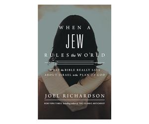 When a Jew Rules the World: What the Bible Really Says about Israel in the Plan of God