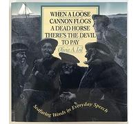 When a Loose Cannon Flogs a Dead Horse There's the Devil to Pay: Seafaring Words in Everyday Speech (INTERNATIONAL MARINE-RMP)