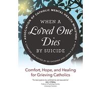 When a Loved One Dies by Suicide: Comfort, Hope, and Healing for Grieving Catholics