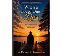 When a Loved One Dies: What to do in the hours and days ahead - simply and clearly