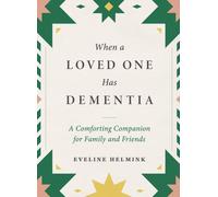 When a Loved One Has Dementia : A Comforting Companion for Family and Friends