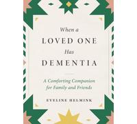 When a Loved One Has Dementia: A Comforting Companion for Family and Friends
