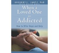 When a Loved One Is Addicted: How to Offer Hope and Help (Jantz)