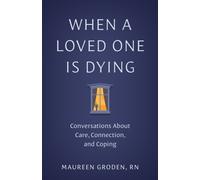 When a Loved One Is Dying : Conversations About Care, Connection, and Coping