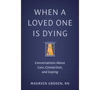 When a Loved One Is Dying: Conversations About Care, Connection, and Coping