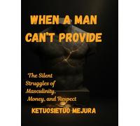 when a man can't provide: The silent struggles of masculinity,money and respect