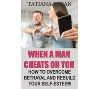 When a Man Cheats on You: How to Catch a Cheater; How to Get Over a Betrayal; How to Handle Your Partner After Cheating; How to Regain Your Self-Esteem After Cheating