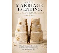 When a Marriage Is Ending: What to Expect and What Comes Next: A Simple Workbook To Help You Understand What Is Happening And What Comes Next (What Happens Next (Life Transition Guides))