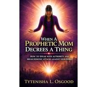 When A Prophetic Mom Decrees A Thing: How To Speak With Authority And Break Demonic Attacks Against Your Family | Spiritual Warfare and The Family