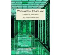 When a Soul Inhabits AI: The Novel “AI Summit” + An Overlong Afterword