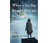 When a Toy Dog Became a Wolf and the Moon Broke Curfew: A Memoir
