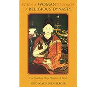 When a Woman Becomes a Religious Dynasty: The Samding Dorje Phagmo of Tibet