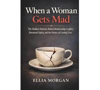 When a Woman Gets Mad: The Hidden Patterns Behind Relationship Conflict, Emotional Safety, and the Science of Lasting Love