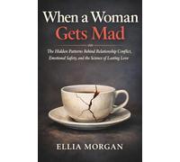 When a Woman Gets Mad: The Hidden Patterns Behind Relationship Conflict, Emotional Safety, and the Science of Lasting Love
