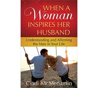 When a Woman Inspires Her Husband: Understanding and Affirming the Man in Your Life